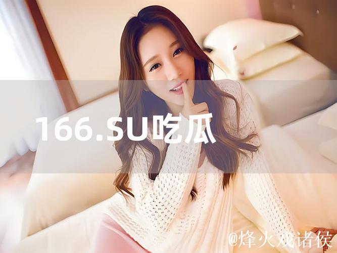 166su吃瓜网全网最新吃瓜资讯